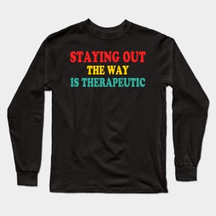 Staying Out The Way Is Therapeutic Long Sleeve T-Shirt